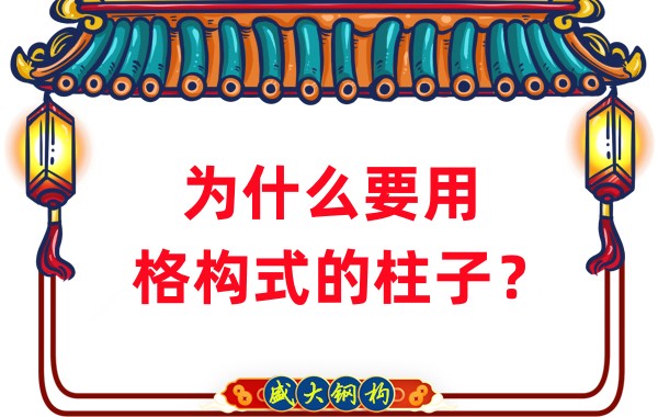 山西鋼結(jié)構(gòu)工廠：為什么要用格構(gòu)式的柱子？